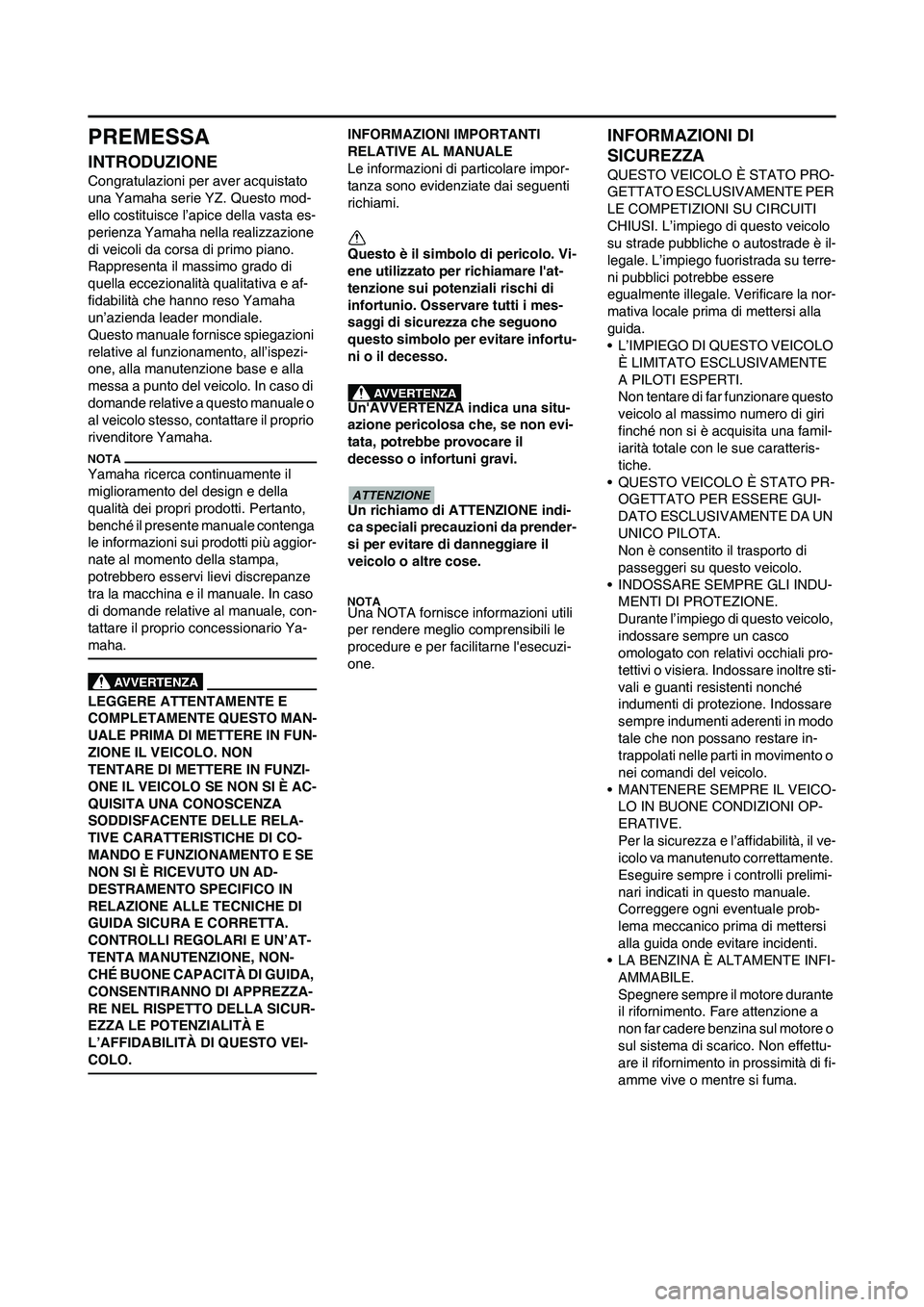 YAMAHA YZ125LC 2011  Manuale duso (in Italian) PREMESSA
INTRODUZIONE
Congratulazioni per aver acquistato 
una Yamaha serie YZ. Questo mod-
ello costituisce l’apice della vasta es-
perienza Yamaha nella realizzazione 
di veicoli da corsa di primo