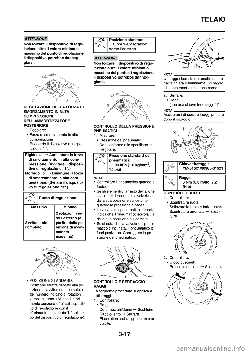 YAMAHA YZ125LC 2011  Manuale duso (in Italian) 3-17
TELAIO
Non forzare il dispositivo di rego-
lazione oltre il valore minimo o 
massimo del punto di regolazione. 
Il dispositivo potrebbe danneg-
giarsi.
REGOLAZIONE DELLA FORZA DI 
SMORZAMENTO IN 