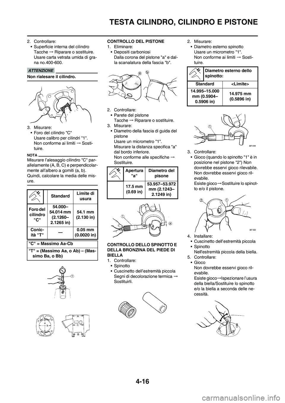 YAMAHA YZ125LC 2011  Manuale duso (in Italian) 4-16
TESTA CILINDRO, CILINDRO E PISTONE
2. Controllare:
• Superficie interna del cilindro
Tacche→Riparare o sostituire.
Usare carta vetrata umida di gra-
na no.400-600.
Non rialesare il cilindro.
