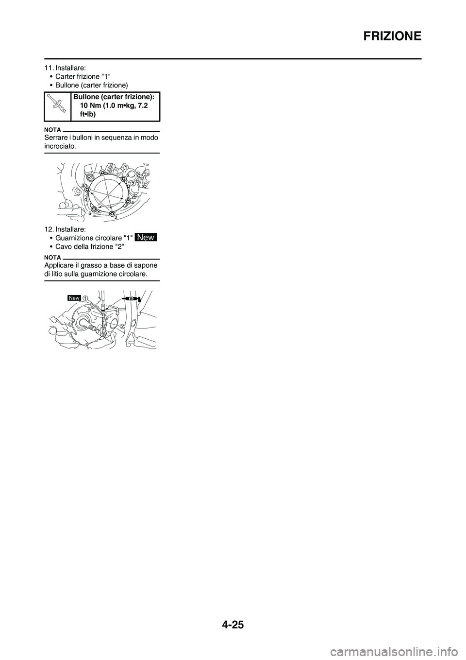 YAMAHA YZ125LC 2011  Manuale duso (in Italian) 4-25
FRIZIONE
11. Installare:
• Carter frizione "1"
• Bullone (carter frizione)
Serrare i bulloni in sequenza in modo 
incrociato.
12. Installare:
• Guarnizione circolare "1" 
• Cavo della fri