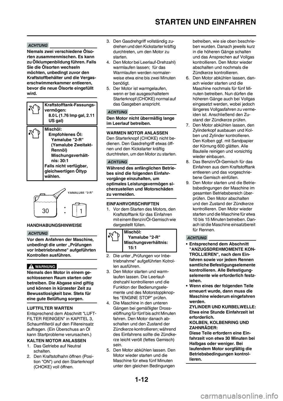 YAMAHA YZ125LC 2010 Betriebsanleitungen (in German) 1-12
STARTEN UND EINFAHREN
Niemals zwei verschiedene Ölso-
rten zusammenmischen. Es kann
zu Ölklumpenbildung führen. Falls
Sie die Ölsorten wechseln
möchten, unbedingt zuvor den
Kraftstoffbeh YAMAHA YZ125LC 2010 Betriebsanleitungen (in German) 1-12
STARTEN UND EINFAHREN
Niemals zwei verschiedene Ölso-
rten zusammenmischen. Es kann
zu Ölklumpenbildung führen. Falls
Sie die Ölsorten wechseln
möchten, unbedingt zuvor den
Kraftstoffbeh