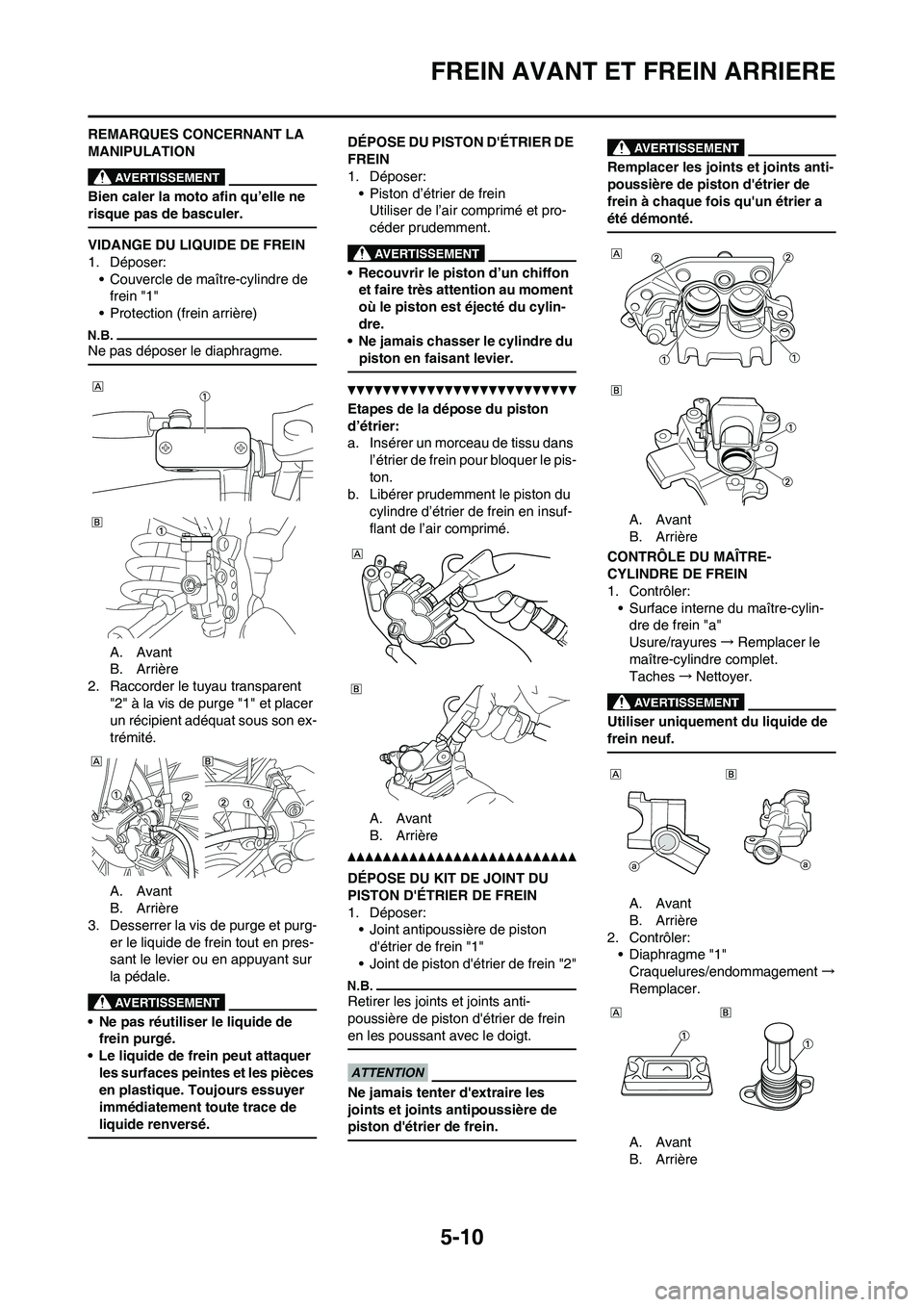 YAMAHA YZ125LC 2010 Notices Demploi (in French) 5-10
FREIN AVANT ET FREIN ARRIERE
REMARQUES CONCERNANT LA
MANIPULATION
Bien caler la moto afin qu’elle ne
risque pas de basculer.
VIDANGE DU LIQUIDE DE FREIN
1. Déposer:
• Couvercle de maître- YAMAHA YZ125LC 2010 Notices Demploi (in French) 5-10
FREIN AVANT ET FREIN ARRIERE
REMARQUES CONCERNANT LA
MANIPULATION
Bien caler la moto afin qu’elle ne
risque pas de basculer.
VIDANGE DU LIQUIDE DE FREIN
1. Déposer:
• Couvercle de maître-