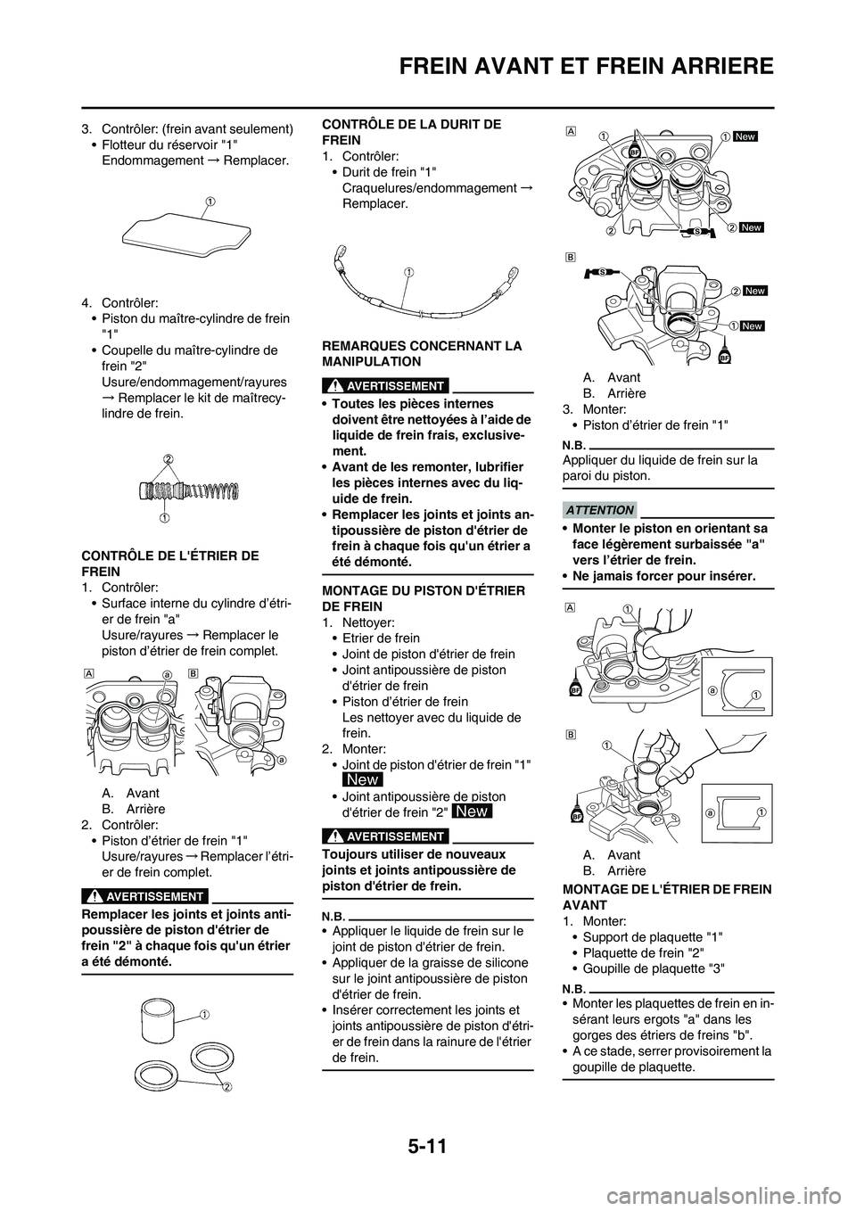 YAMAHA YZ125LC 2010  Notices Demploi (in French) 5-11
FREIN AVANT ET FREIN ARRIERE
3. Contrôler: (frein avant seulement)
• Flotteur du réservoir "1"
Endommagement→Remplacer.
4. Contrôler:
• Piston du maître-cylindre de frein 
"1"
• Coupe