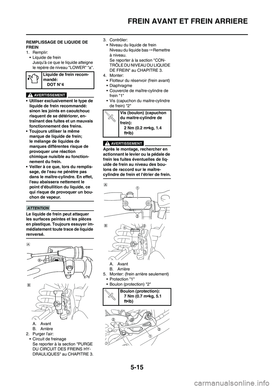 YAMAHA YZ125LC 2010  Notices Demploi (in French) 5-15
FREIN AVANT ET FREIN ARRIERE
REMPLISSAGE DE LIQUIDE DE 
FREIN
1. Remplir:
• Liquide de frein
Jusquà ce que le liquide atteigne 
le repère de niveau "LOWER" "a".
• Utiliser exclusivement le
