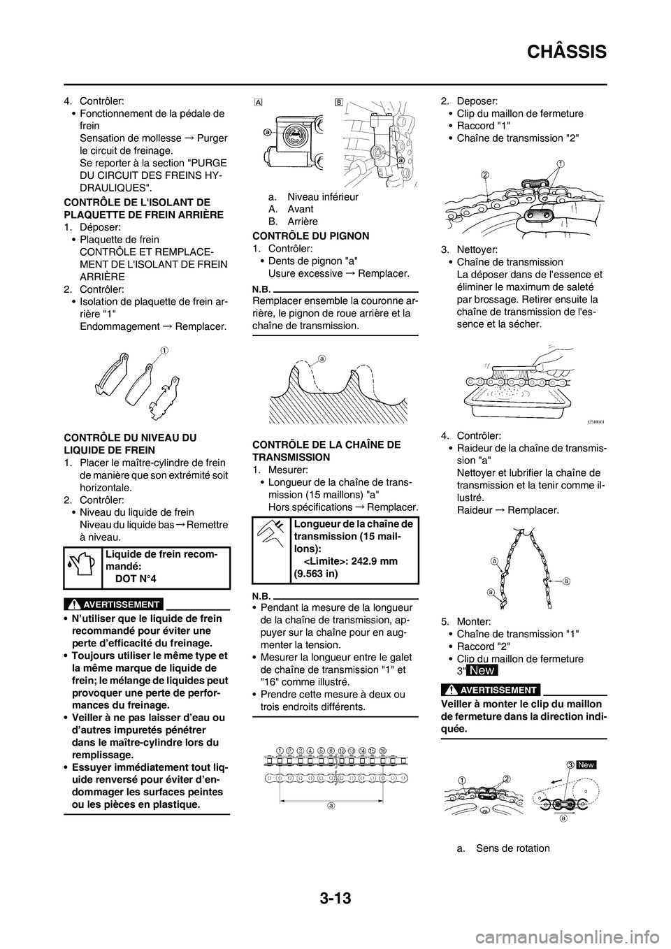 YAMAHA YZ125LC 2010 Notices Demploi (in French) 3-13
CHÂSSIS
4. Contrôler:
• Fonctionnement de la pédale de
frein
Sensation de mollesse→Purger
le circuit de freinage.
Se reporter à la section "PURGE
DU CIRCUIT DES FREINS HY-
DRAULIQUES". YAMAHA YZ125LC 2010 Notices Demploi (in French) 3-13
CHÂSSIS
4. Contrôler:
• Fonctionnement de la pédale de
frein
Sensation de mollesse→Purger
le circuit de freinage.
Se reporter à la section "PURGE
DU CIRCUIT DES FREINS HY-
DRAULIQUES".