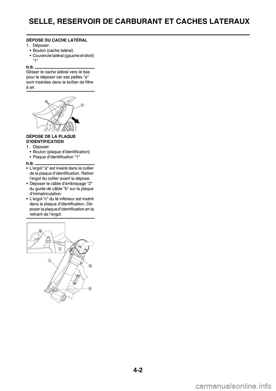 YAMAHA YZ125LC 2010  Notices Demploi (in French) 4-2
SELLE, RESERVOIR DE CARBURANT ET CACHES LATERAUX
DÉPOSE DU CACHE LATÉRAL
1. Déposer:• Boulon (cache latéral)
• Couvercle latéral (gauche et droit) 
"1"
Glisser le cache la téral vers le 