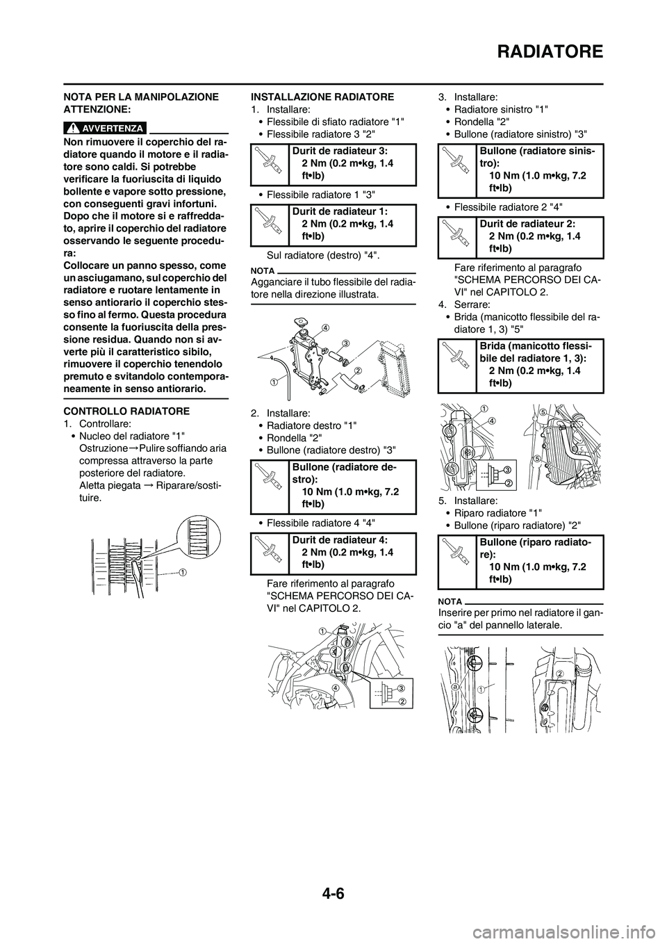 YAMAHA YZ125LC 2010  Manuale duso (in Italian) 4-6
RADIATORE
NOTA PER LA MANIPOLAZIONE 
ATTENZIONE:
Non rimuovere il coperchio del ra-
diatore quando il motore e il radia-
tore sono caldi. Si potrebbe 
verificare la fuoriuscita di liquido 
bollent