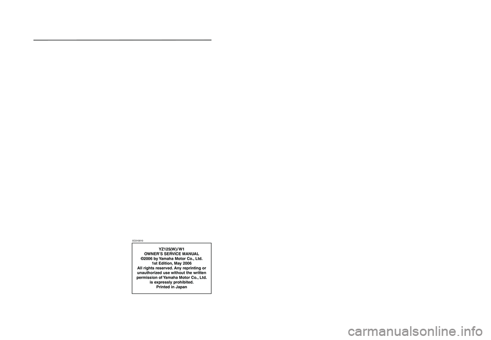 YAMAHA YZ125LC 2007  Notices Demploi (in French) YZ125(W) / W1
OWNER’S SERVICE MANUAL
©2006 by Yamaha Motor Co., Ltd.
1st Edition, May 2006
All rights reserved. Any reprinting or 
unauthorized use without the written 
permission of Yamaha Motor C