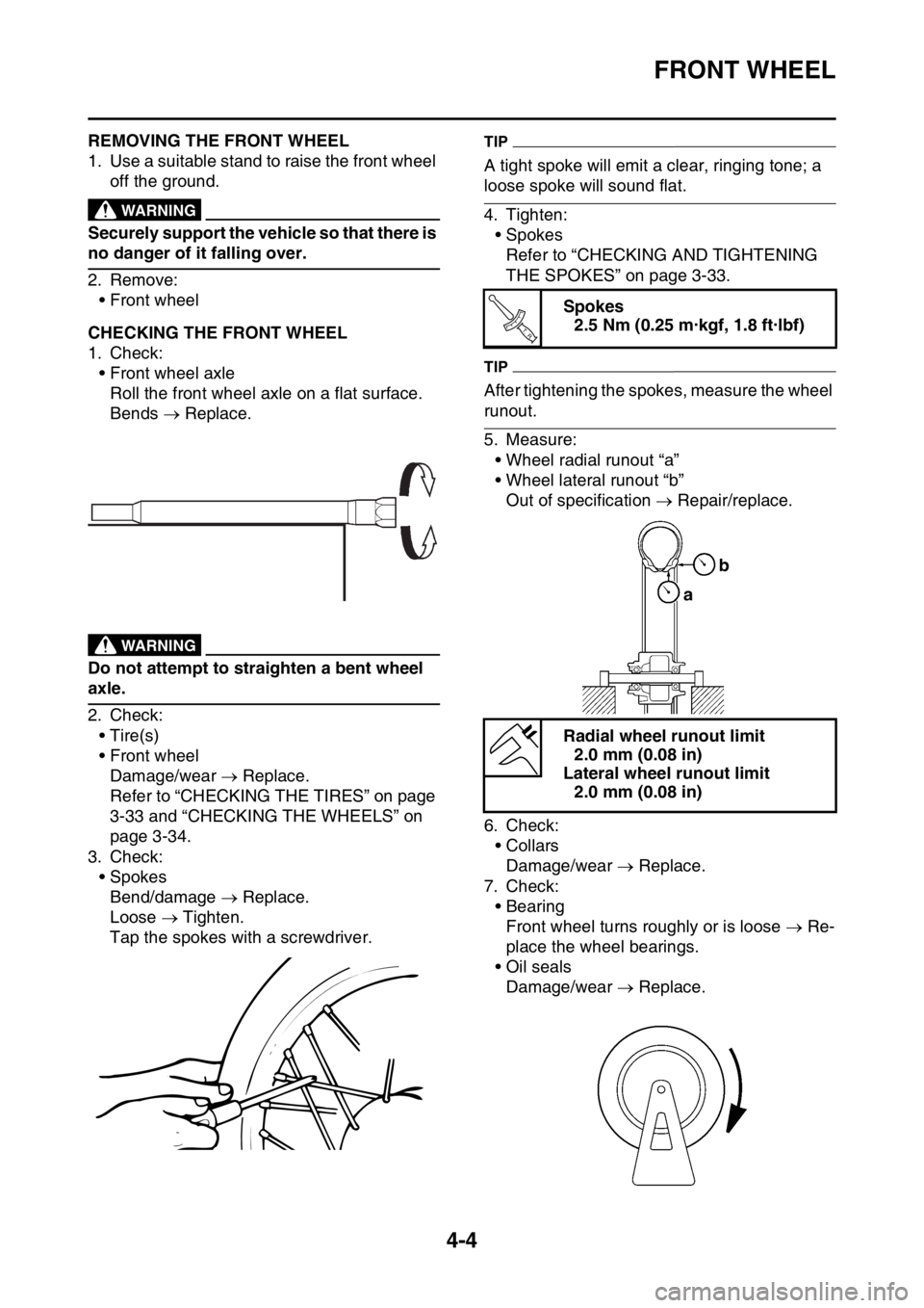 YAMAHA YZ250F 2016  Owners Manual FRONT WHEEL
4-4
EAS1SM9121REMOVING THE FRONT WHEEL
1. Use a suitable stand to raise the front wheel 
off the ground.
EWA
WARNING
Securely support the vehicle so that there is 
no danger of it falling 