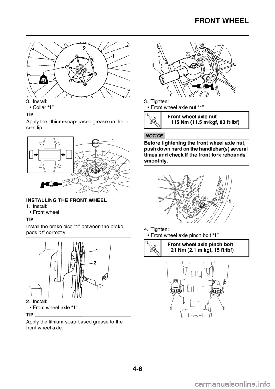 YAMAHA YZ250F 2016  Owners Manual FRONT WHEEL
4-6
3. Install:
• Collar “1”
TIP
Apply the lithium-soap-based grease on the oil 
seal lip.
EAS1SM9125INSTALLING THE FRONT WHEEL
1. Install:
• Front wheel
TIP
Install the brake disc