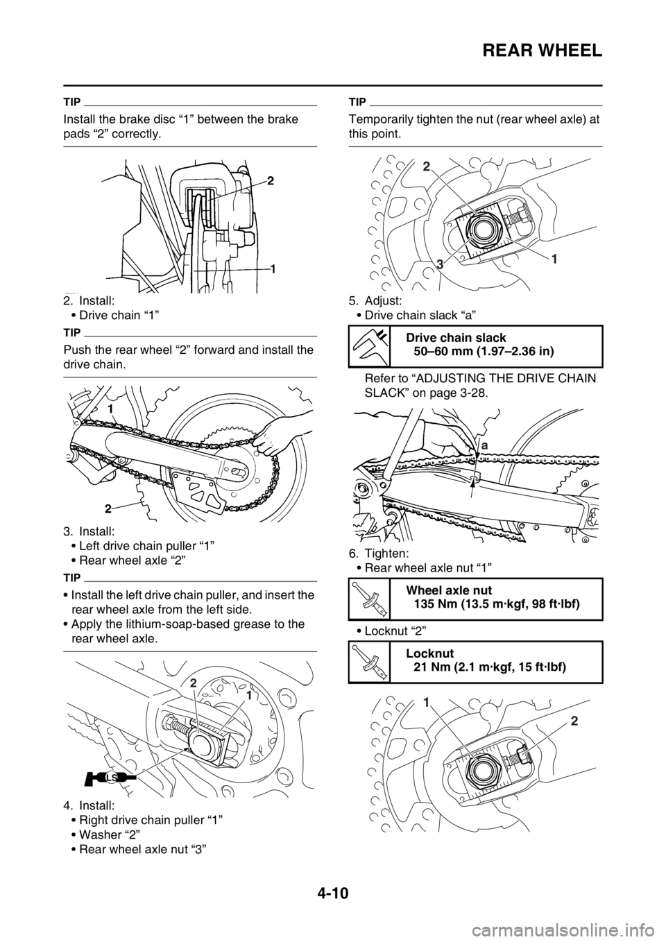 YAMAHA YZ250F 2016  Owners Manual REAR WHEEL
4-10
TIP
Install the brake disc “1” between the brake 
pads “2” correctly.
2. Install:
• Drive chain “1”
TIP
Push the rear wheel “2” forward and install the 
drive chain.
