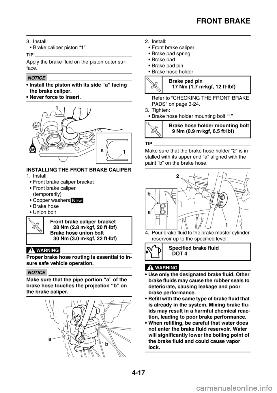 YAMAHA YZ250F 2016  Owners Manual FRONT BRAKE
4-17
3. Install:
• Brake caliper piston “1”
TIP
Apply the brake fluid on the piston outer sur-
face.
ECANOTICE
• Install the piston with its side “a” facing 
the brake caliper.
