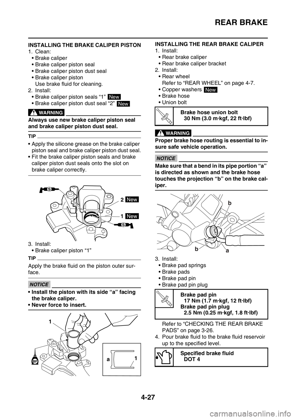YAMAHA YZ250F 2016  Owners Manual REAR BRAKE
4-27
EAS1SM9153INSTALLING THE BRAKE CALIPER PISTON
1. Clean:
• Brake caliper
• Brake caliper piston seal
• Brake caliper piston dust seal
• Brake caliper piston
Use brake fluid for 