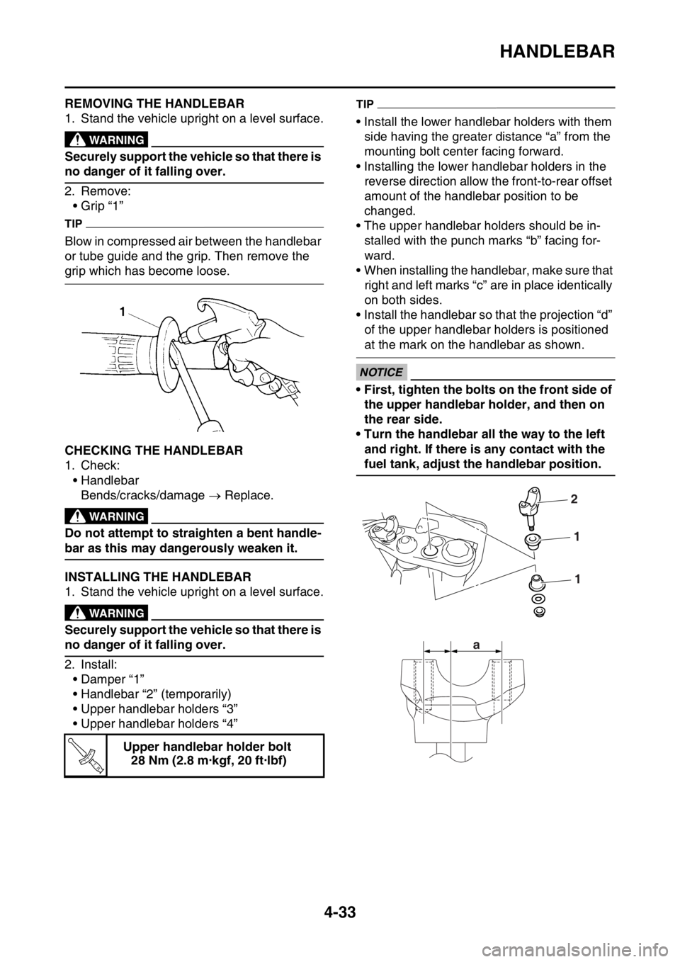 YAMAHA YZ250F 2016  Owners Manual HANDLEBAR
4-33
EAS1SM9160REMOVING THE HANDLEBAR
1. Stand the vehicle upright on a level surface.
EWA13120
WARNING
Securely support the vehicle so that there is 
no danger of it falling over.
2. Remove