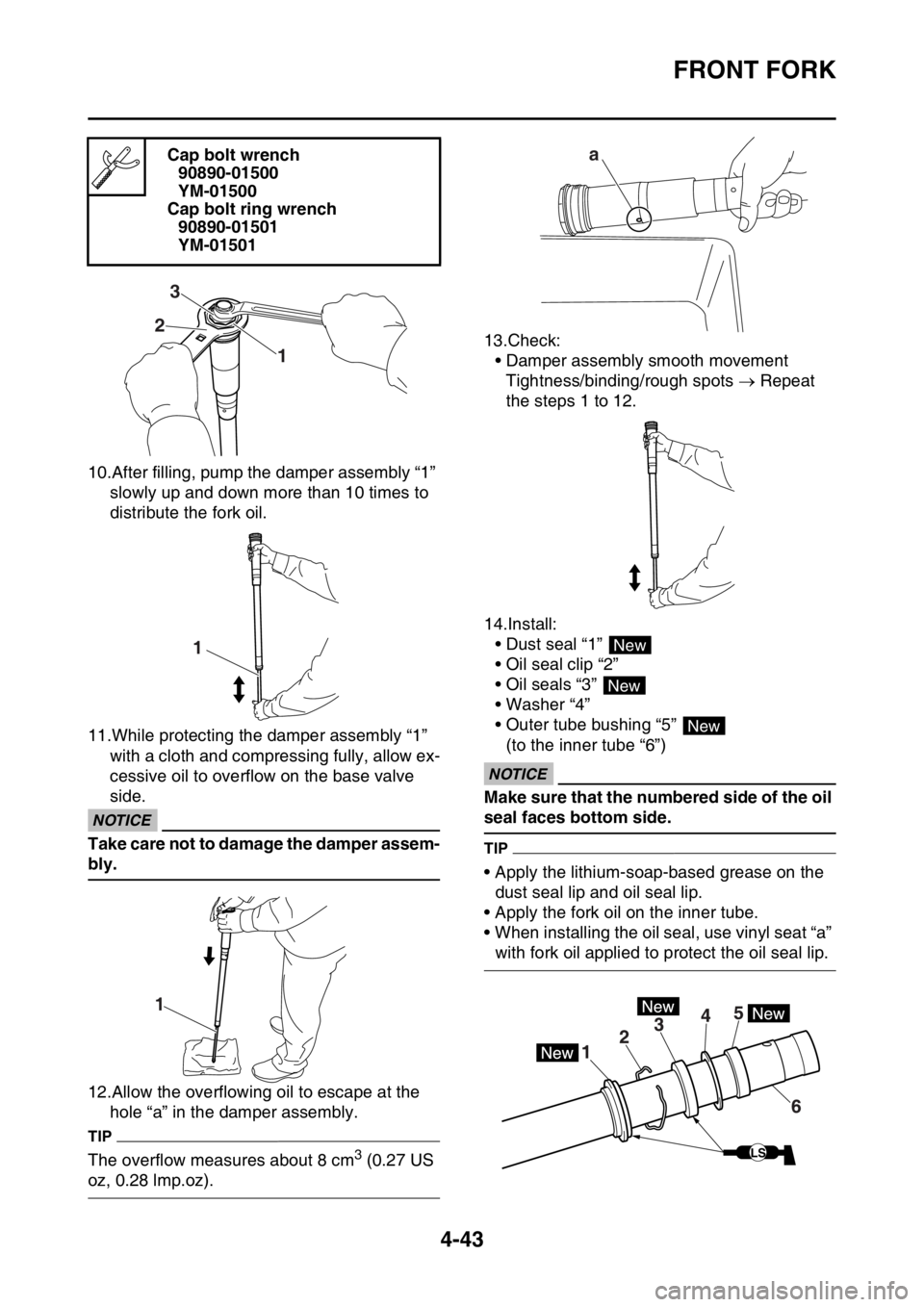 YAMAHA YZ250F 2016  Owners Manual FRONT FORK
4-43
10.After filling, pump the damper assembly “1” 
slowly up and down more than 10 times to 
distribute the fork oil.
11.While protecting the damper assembly “1” 
with a cloth and