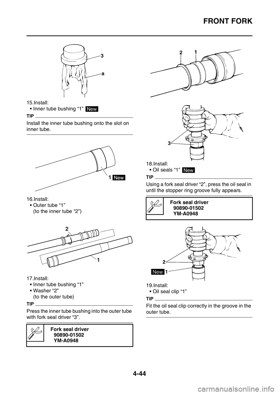 YAMAHA YZ250F 2016  Owners Manual FRONT FORK
4-44
15.Install:
• Inner tube bushing “1” 
TIP
Install the inner tube bushing onto the slot on 
inner tube.
16.Install:
• Outer tube “1”
(to the inner tube “2”)
17.Install:
