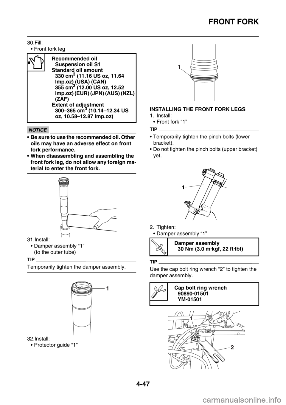 YAMAHA YZ250F 2016  Owners Manual FRONT FORK
4-47
30.Fill:
• Front fork leg
ECA14210
NOTICE
• Be sure to use the recommended oil. Other 
oils may have an adverse effect on front 
fork performance.
• When disassembling and assemb