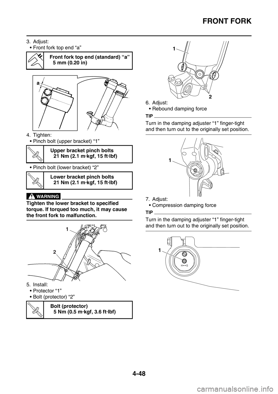 YAMAHA YZ250F 2016  Owners Manual FRONT FORK
4-48
3. Adjust:
• Front fork top end “a”
4. Tighten:
• Pinch bolt (upper bracket) “1”
• Pinch bolt (lower bracket) “2”
EWA33DD044
WARNING
Tighten the lower bracket to spec