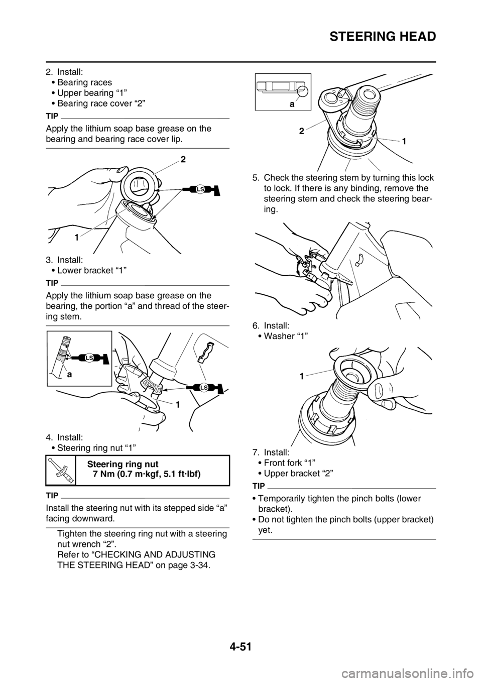 YAMAHA YZ250F 2016  Owners Manual STEERING HEAD
4-51
2. Install:
• Bearing races
• Upper bearing “1”
• Bearing race cover “2”
TIP
Apply the lithium soap base grease on the 
bearing and bearing race cover lip.
3. Install: