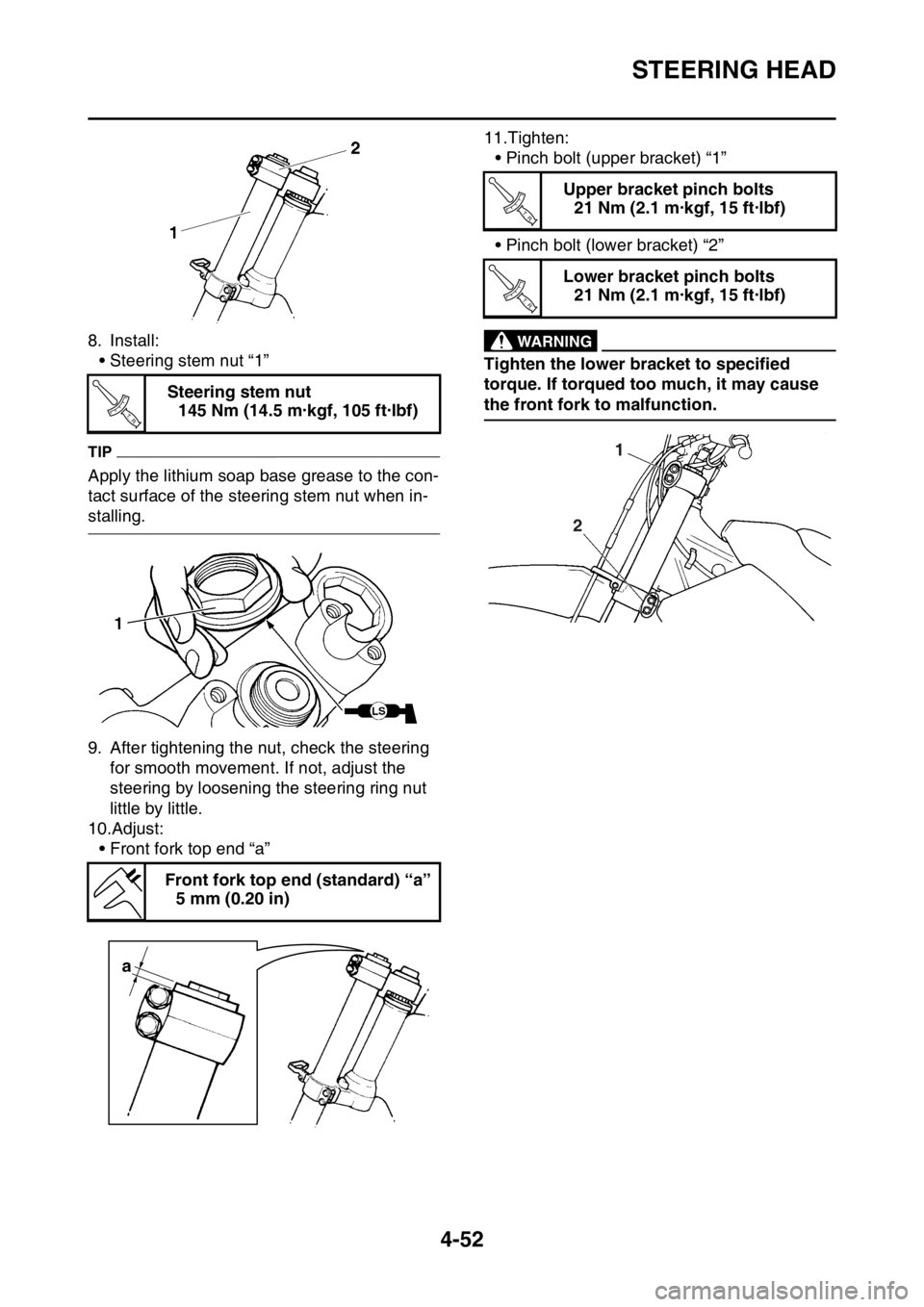 YAMAHA YZ250F 2016  Owners Manual STEERING HEAD
4-52
8. Install:
• Steering stem nut “1”
TIP
Apply the lithium soap base grease to the con-
tact surface of the steering stem nut when in-
stalling.
9. After tightening the nut, ch