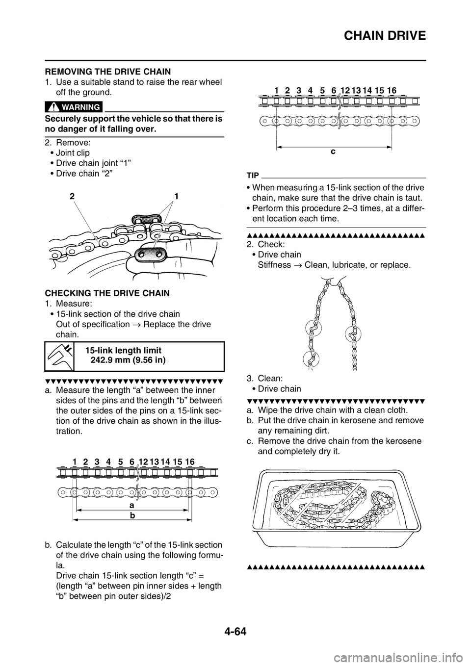 YAMAHA YZ250F 2016  Owners Manual CHAIN DRIVE
4-64
EAS1SM9188REMOVING THE DRIVE CHAIN
1. Use a suitable stand to raise the rear wheel 
off the ground.
EWA13120
WARNING
Securely support the vehicle so that there is 
no danger of it fal