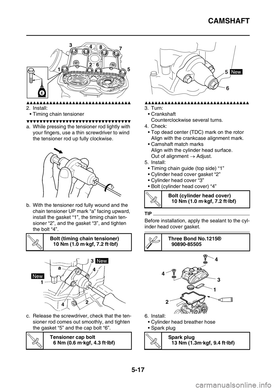 YAMAHA YZ250F 2016  Owners Manual CAMSHAFT
5-17
▲▲▲▲▲▲▲▲▲▲▲▲▲▲▲▲▲▲▲▲▲▲▲▲▲▲▲▲▲▲▲▲
2. Install:
• Timing chain tensioner
▼▼▼▼▼▼▼▼▼▼▼▼▼▼▼▼