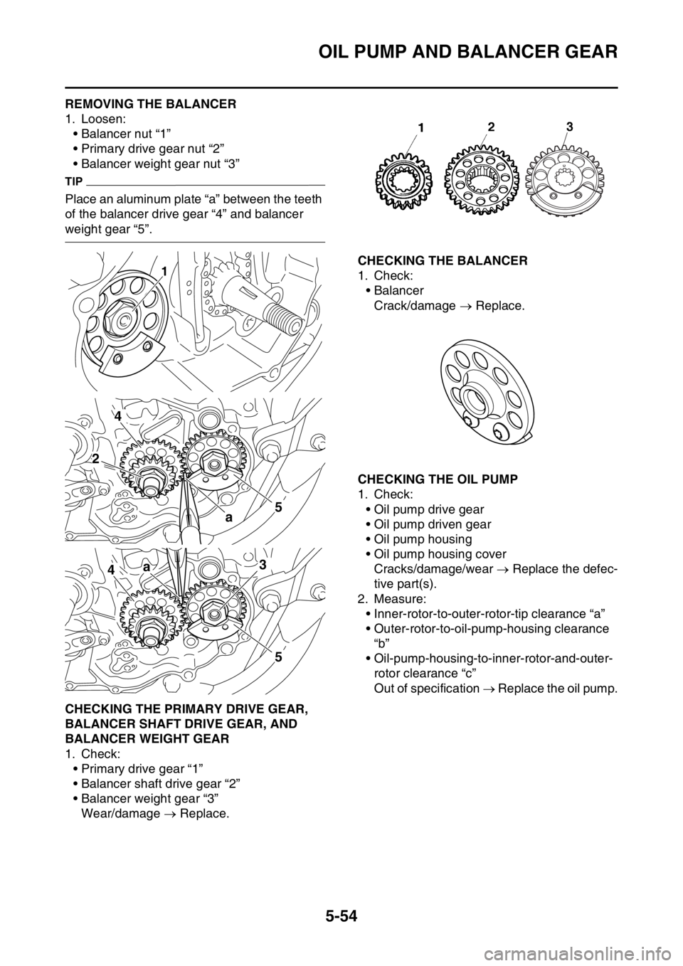 YAMAHA YZ250F 2016  Owners Manual OIL PUMP AND BALANCER GEAR
5-54
EAS1SM9264REMOVING THE BALANCER
1. Loosen:
• Balancer nut “1”
• Primary drive gear nut “2”
• Balancer weight gear nut “3”
TIP
Place an aluminum plate 