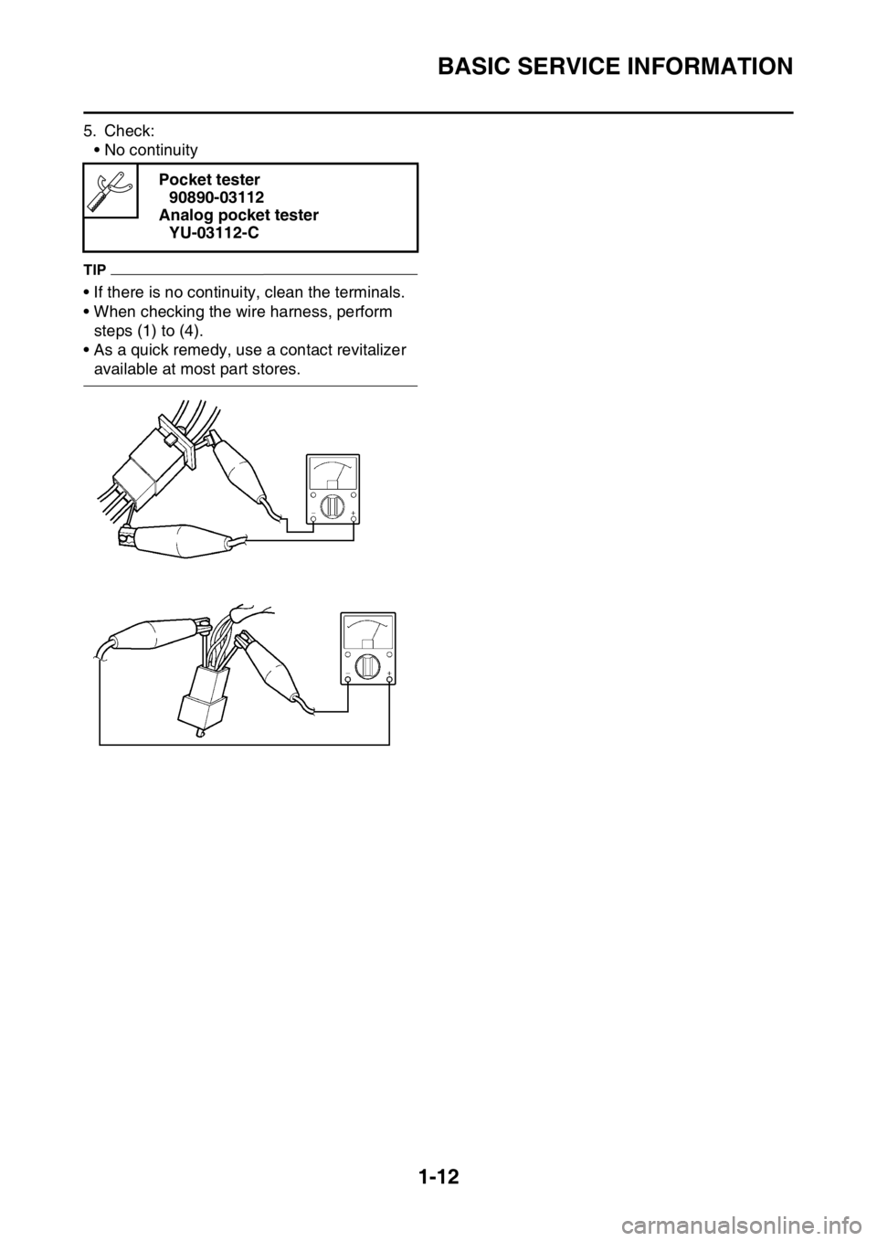 YAMAHA YZ250F 2016  Owners Manual BASIC SERVICE INFORMATION
1-12
5. Check:
• No continuity
TIP
• If there is no continuity, clean the terminals.
• When checking the wire harness, perform 
steps (1) to (4).
• As a quick remedy,