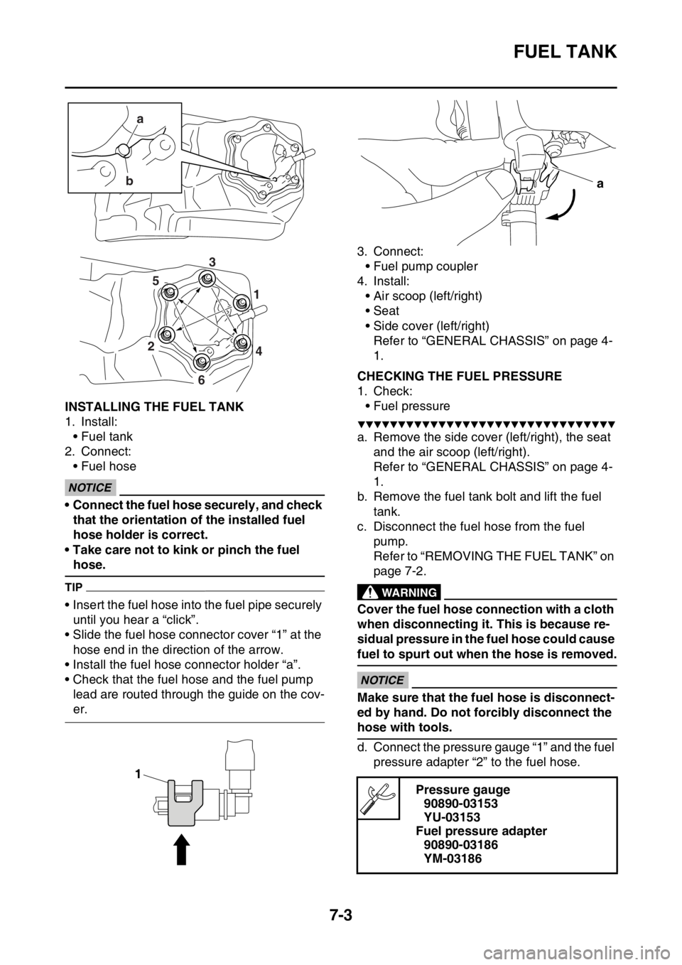 YAMAHA YZ250F 2016  Owners Manual FUEL TANK
7-3
EAS1SM9309INSTALLING THE FUEL TANK
1. Install:
• Fuel tank
2. Connect:
• Fuel hose
ECA
NOTICE
• Connect the fuel hose securely, and check 
that the orientation of the installed fue