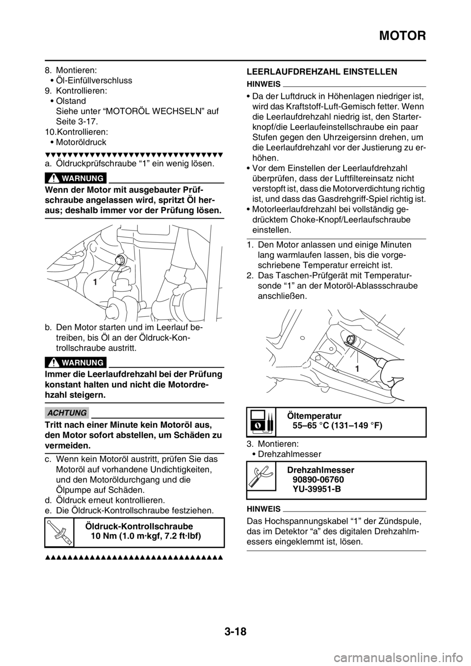 YAMAHA YZ250F 2016  Betriebsanleitungen (in German) MOTOR
3-18
8. Montieren:
• Öl-Einfüllverschluss
9. Kontrollieren:
• Olstand
Siehe unter “MOTORÖL WECHSELN” auf 
Seite 3-17.
10.Kontrollieren:
• Motoröldruck
▼▼▼▼▼▼▼▼▼