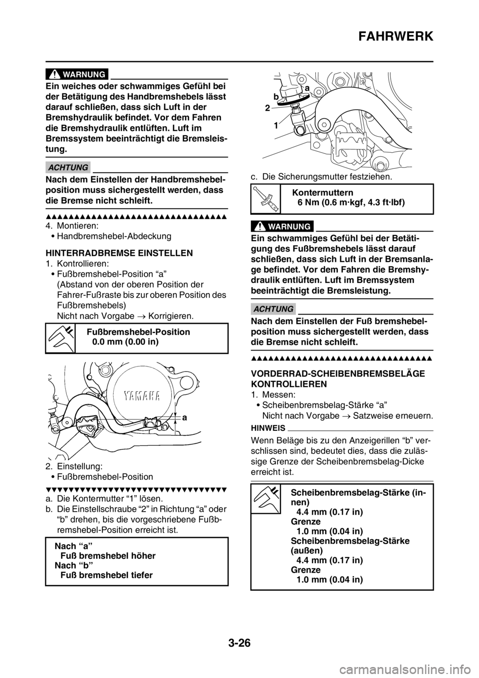 YAMAHA YZ250F 2016 Betriebsanleitungen (in German) FAHRWERK
3-26
WARNUNG
Ein weiches oder schwammiges Gefühl bei
der Betätigung des Handbremshebels lässt
darauf schließen, dass sich Luft in der
Bremshydraulik befindet. Vor dem Fahren
die Brems YAMAHA YZ250F 2016 Betriebsanleitungen (in German) FAHRWERK
3-26
WARNUNG
Ein weiches oder schwammiges Gefühl bei
der Betätigung des Handbremshebels lässt
darauf schließen, dass sich Luft in der
Bremshydraulik befindet. Vor dem Fahren
die Brems