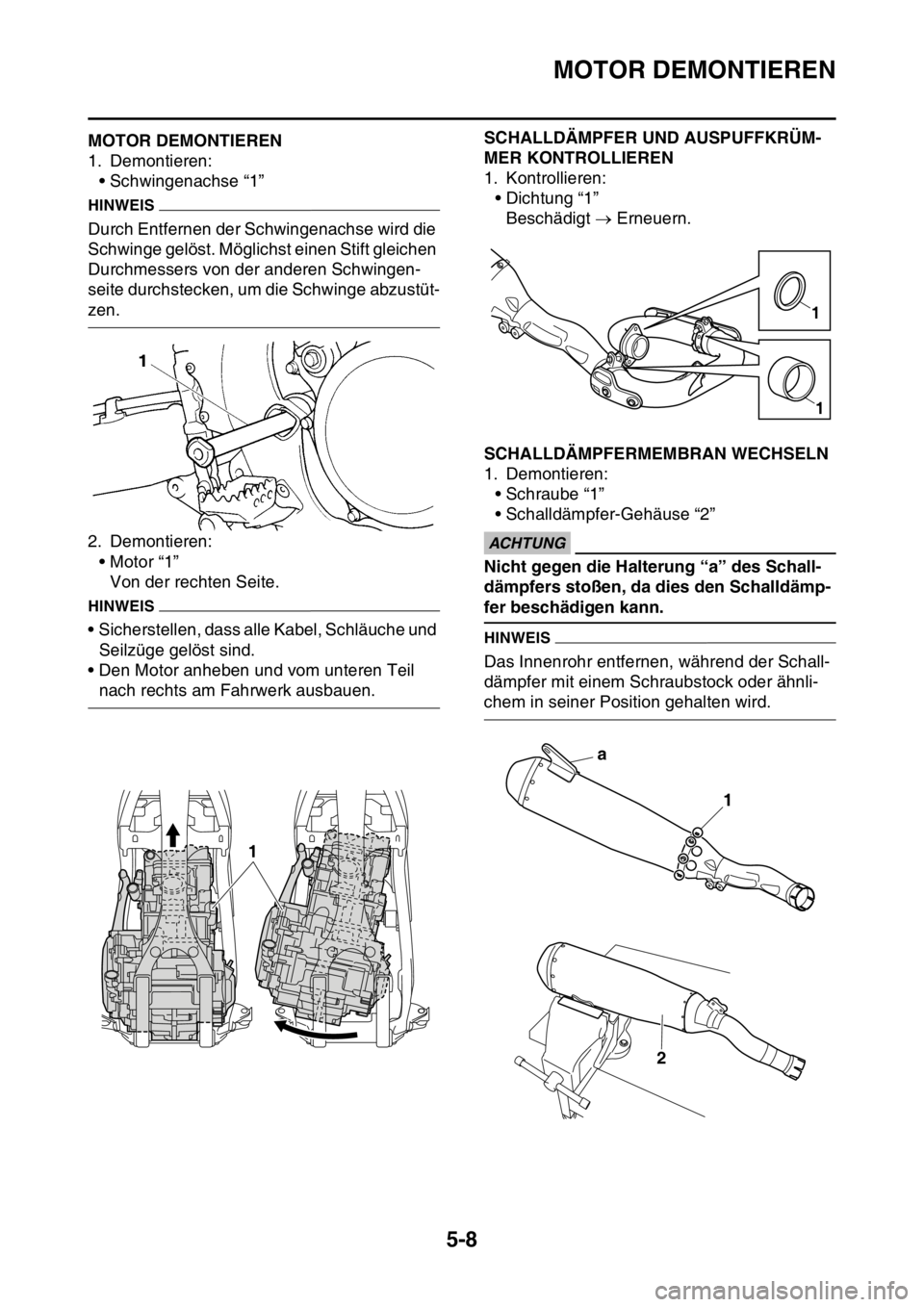 YAMAHA YZ250F 2016  Betriebsanleitungen (in German) MOTOR DEMONTIEREN
5-8
GAS1SM5201MOTOR DEMONTIEREN
1. Demontieren:
• Schwingenachse “1”
HINWEIS
Durch Entfernen der Schwingenachse wird die 
Schwinge gelöst. Möglichst einen Stift gleichen 
Dur