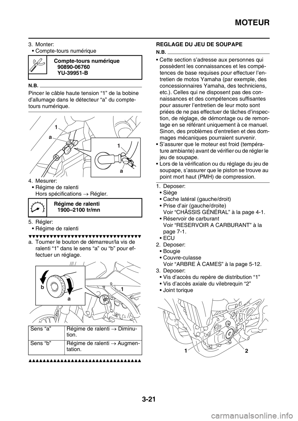 YAMAHA YZ250F 2016  Notices Demploi (in French) MOTEUR
3-21
3. Monter:
• Compte-tours numérique
N.B.
Pincer le câble haute tension “1” de la bobine 
d’allumage dans le détecteur “a” du compte-
tours numérique.
4. Mesurer:
• Régim
