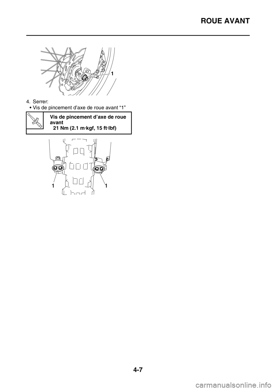 YAMAHA YZ250F 2016  Notices Demploi (in French) ROUE AVANT
4-7
4. Serrer:
• Vis de pincement d’axe de roue avant “1”
Vis de pincement d’axe de roue 
avant
21 Nm (2.1 m·kgf, 15 ft·lbf)
1
T R..
1 1 