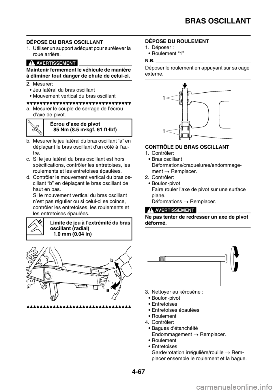 YAMAHA YZ250F 2016  Notices Demploi (in French) BRAS OSCILLANT
4-67
FAS1SM5186DÉPOSE DU BRAS OSCILLANT
1. Utiliser un support adéquat pour surélever la 
roue arrière.
EWA13120
AVERTISSEMENT
Maintenir fermement le véhicule de manière 
à élim