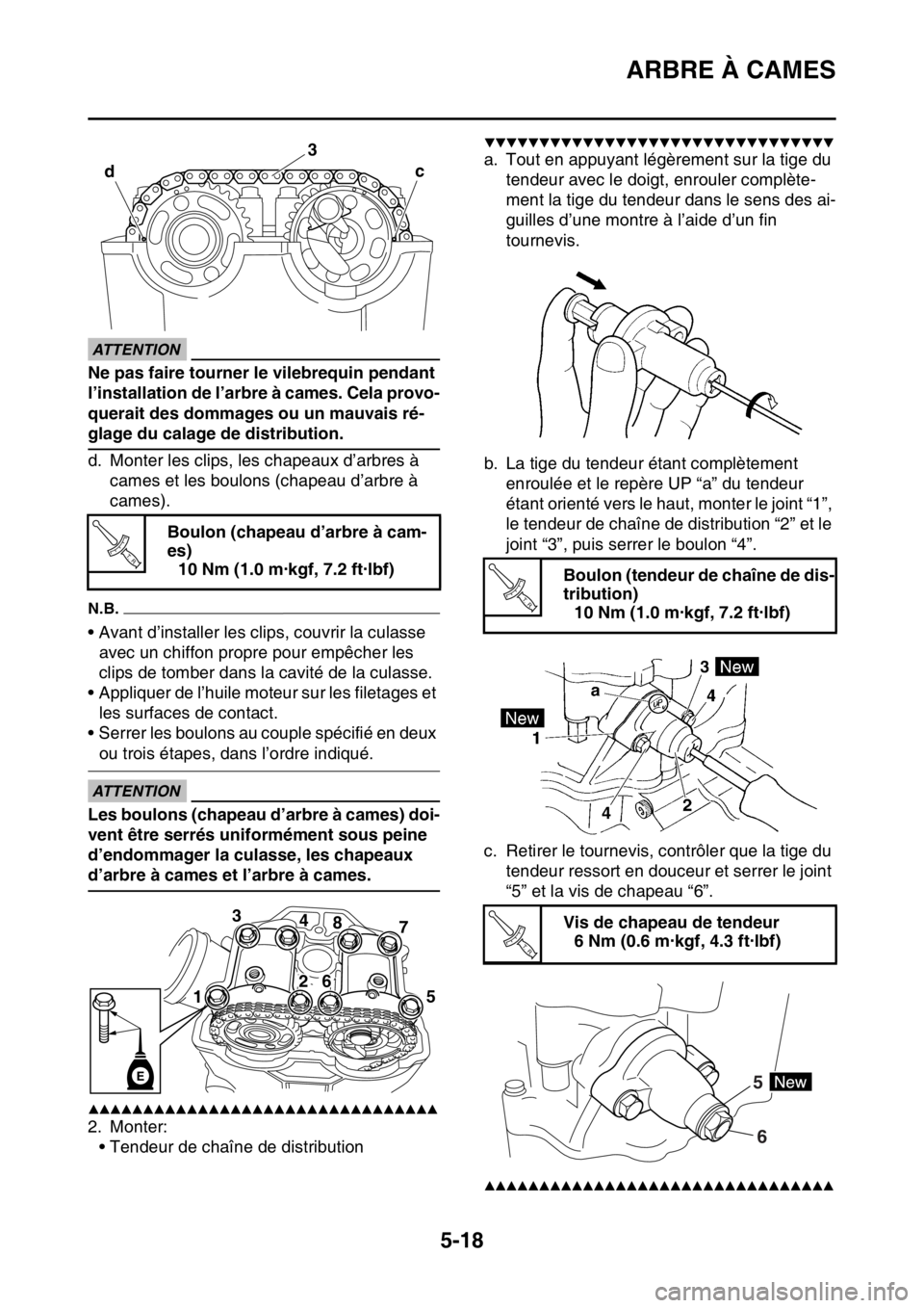 YAMAHA YZ250F 2016  Notices Demploi (in French) ARBRE À CAMES
5-18
ECA33DD029
ATTENTION
Ne pas faire tourner le vilebrequin pendant 
l’installation de l’arbre à cames. Cela provo-
querait des dommages ou un mauvais ré-
glage du calage de dis