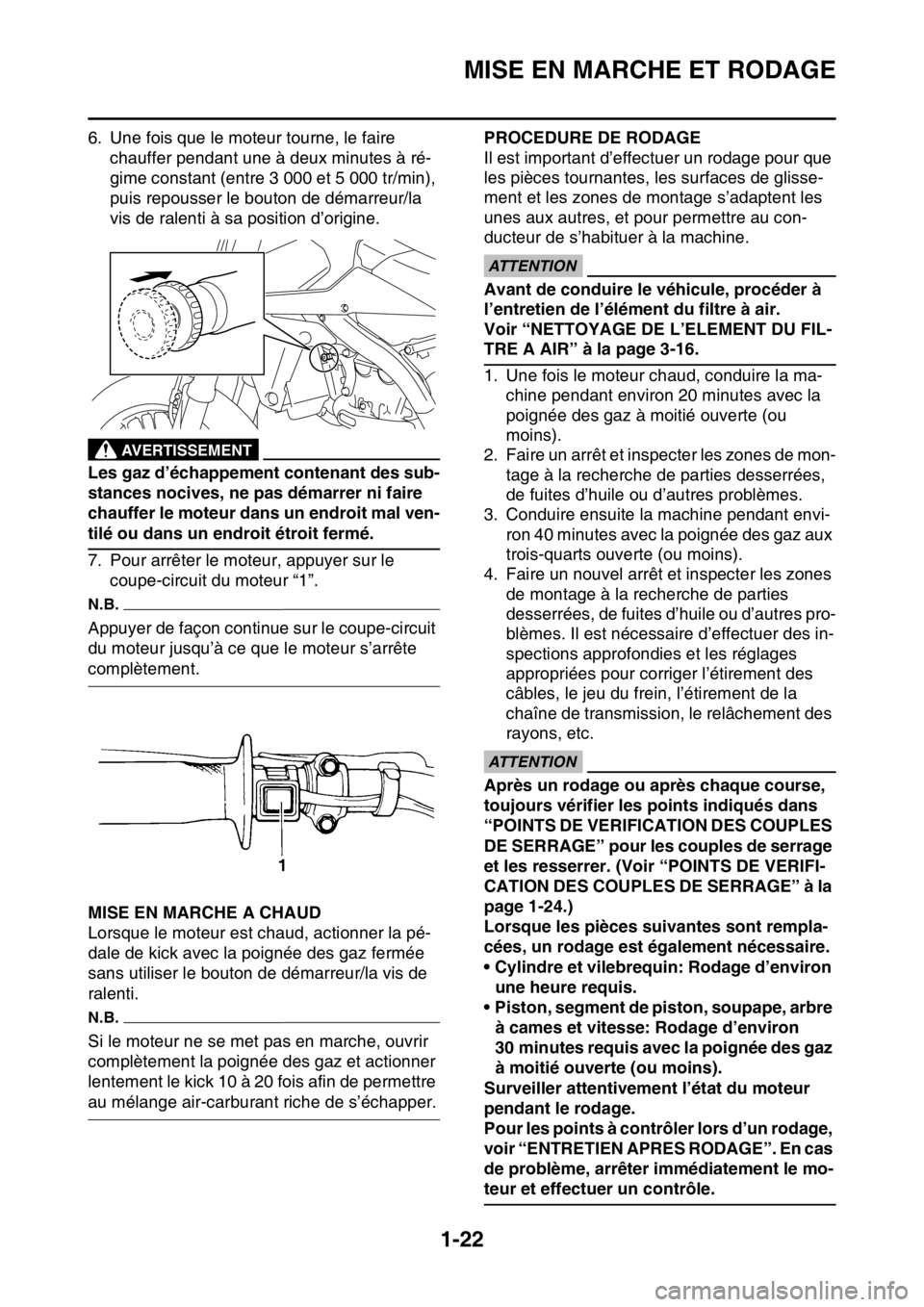 YAMAHA YZ250F 2016  Notices Demploi (in French) MISE EN MARCHE ET RODAGE
1-22
6. Une fois que le moteur tourne, le faire 
chauffer pendant une à deux minutes à ré-
gime constant (entre 3 000 et 5 000 tr/min), 
puis repousser le bouton de démarr