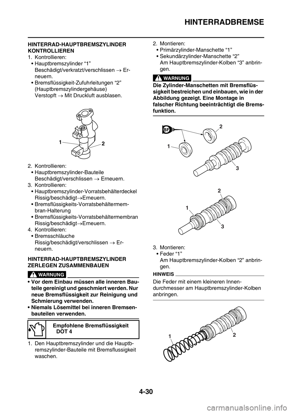 YAMAHA YZ250F 2015 Betriebsanleitungen (in German) HINTERRADBREMSE
4-30
GAS1SM5159HINTERRAD-HAUPTBREMSZYLINDER
KONTROLLIEREN
1. Kontrollieren:
• Hauptbremszylinder “1”
Beschädigt/verkratzt/verschlissen Er-
neuern.
• Bremsflüssigkeit-Zuf YAMAHA YZ250F 2015 Betriebsanleitungen (in German) HINTERRADBREMSE
4-30
GAS1SM5159HINTERRAD-HAUPTBREMSZYLINDER
KONTROLLIEREN
1. Kontrollieren:
• Hauptbremszylinder “1”
Beschädigt/verkratzt/verschlissen Er-
neuern.
• Bremsflüssigkeit-Zuf