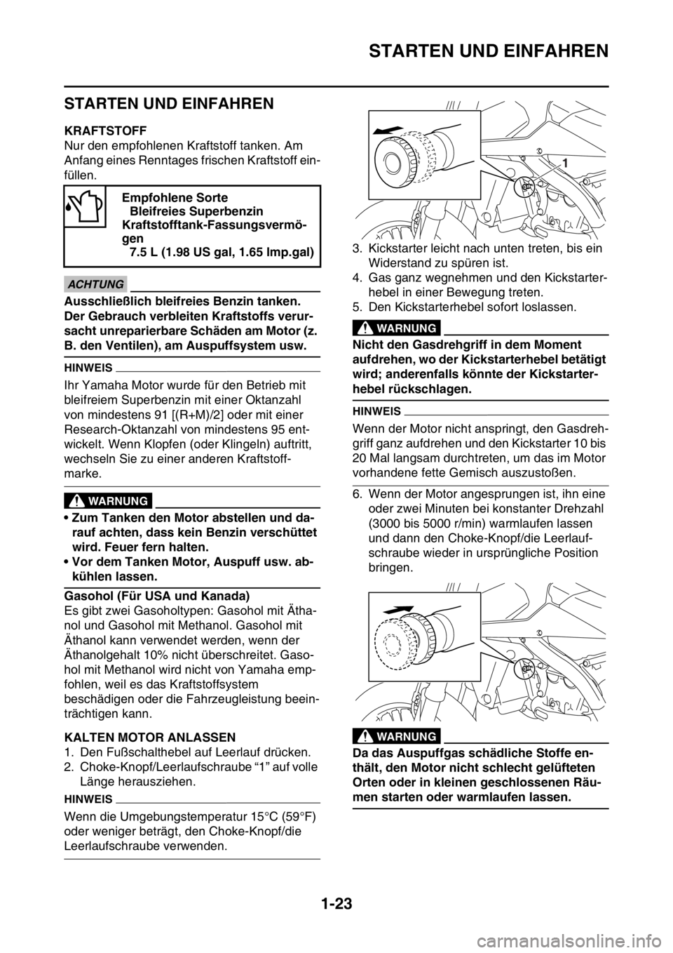 YAMAHA YZ250F 2015  Betriebsanleitungen (in German) STARTEN UND EINFAHREN
1-23
GAS1SM5042
STARTEN UND EINFAHREN
GAS1SM5043KRAFTSTOFF
Nur den empfohlenen Kraftstoff tanken. Am 
Anfang eines Renntages frischen Kraftstoff ein-
füllen.
JCA
ACHTUNG
Ausschl