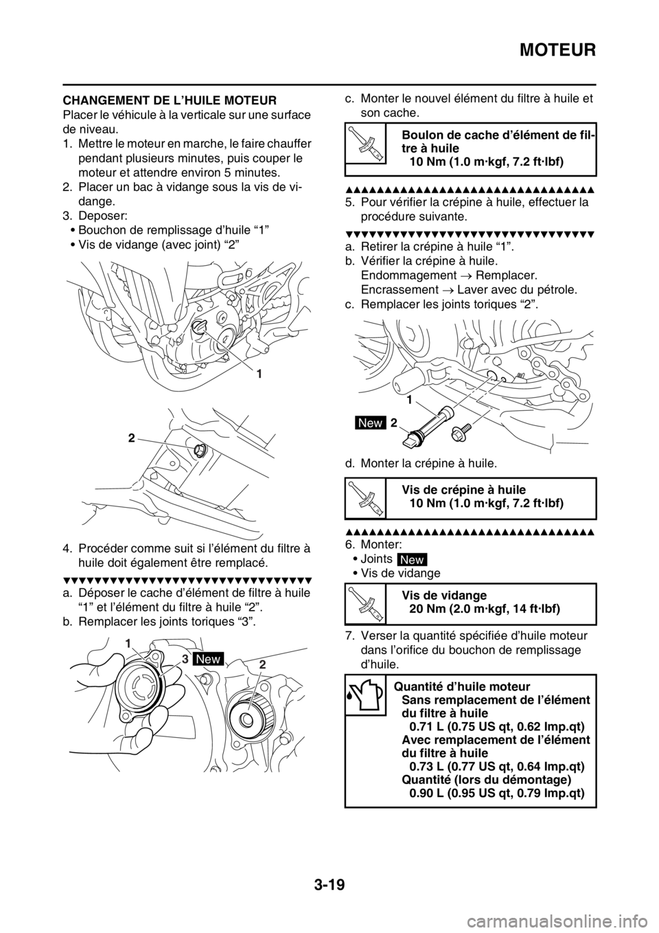 YAMAHA YZ250F 2015  Notices Demploi (in French) MOTEUR
3-19
FAS1SM5087CHANGEMENT DE L’HUILE MOTEUR
Placer le véhicule à la verticale sur une surface 
de niveau.
1. Mettre le moteur en marche, le faire chauffer 
pendant plusieurs minutes, puis c