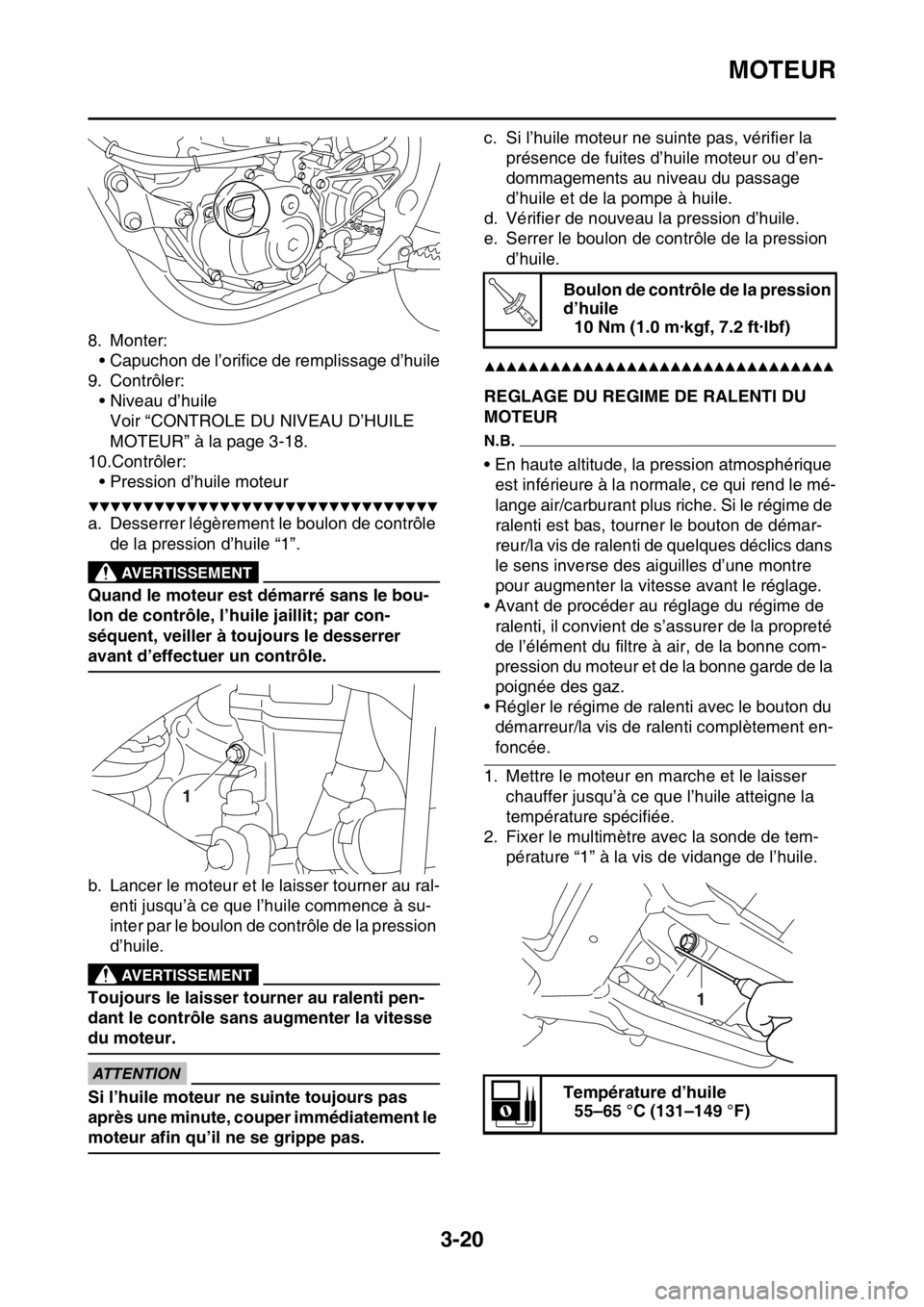 YAMAHA YZ250F 2015  Notices Demploi (in French) MOTEUR
3-20
8. Monter:
• Capuchon de l’orifice de remplissage d’huile
9. Contrôler:
• Niveau d’huile
Voir “CONTROLE DU NIVEAU D’HUILE 
MOTEUR” à la page 3-18.
10.Contrôler:
• Pres