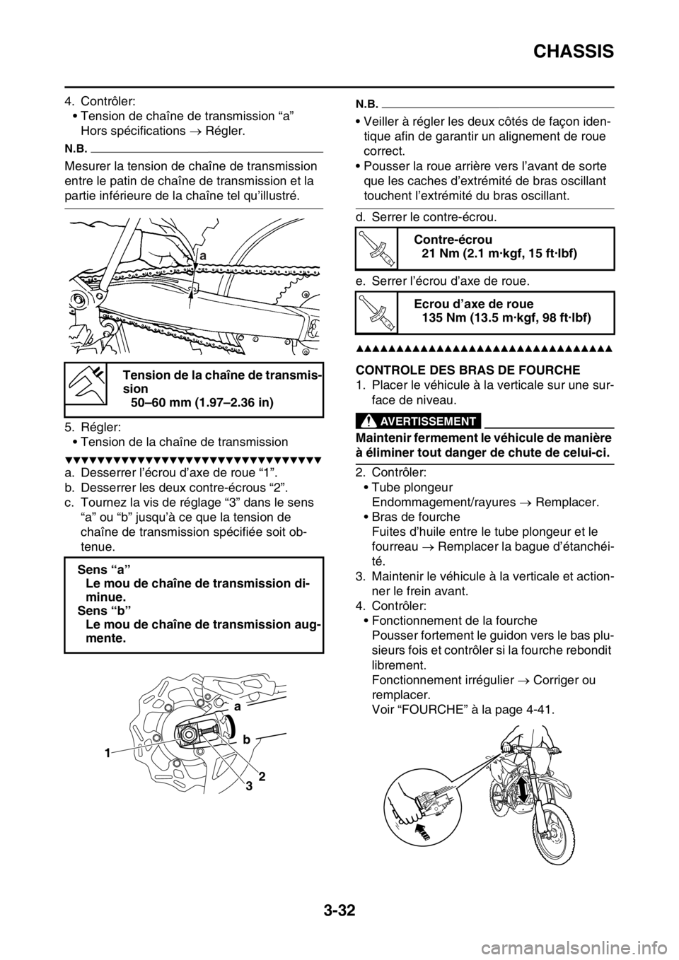 YAMAHA YZ250F 2015  Notices Demploi (in French) CHASSIS
3-32
4. Contrôler:
• Tension de chaîne de transmission “a”
Hors spécifications  Régler.
N.B.
Mesurer la tension de chaîne de transmission 
entre le patin de chaîne de transmissi
