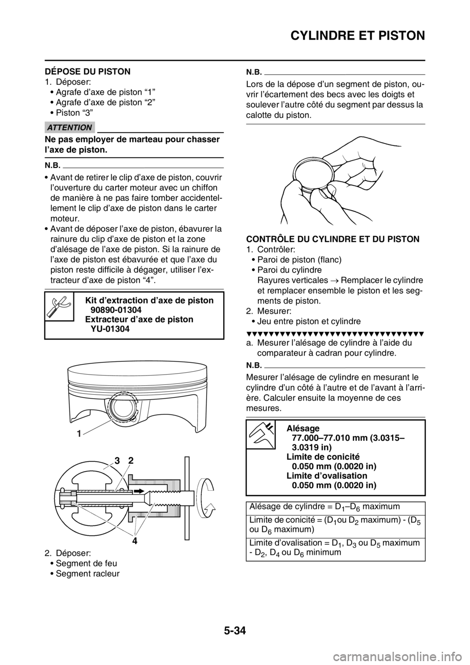 YAMAHA YZ250F 2015  Notices Demploi (in French) CYLINDRE ET PISTON
5-34
FAS1SM5228DÉPOSE DU PISTON
1. Déposer:
• Agrafe d’axe de piston “1”
• Agrafe d’axe de piston “2”
• Piston “3”
ECA13810
ATTENTION
Ne pas employer de mart