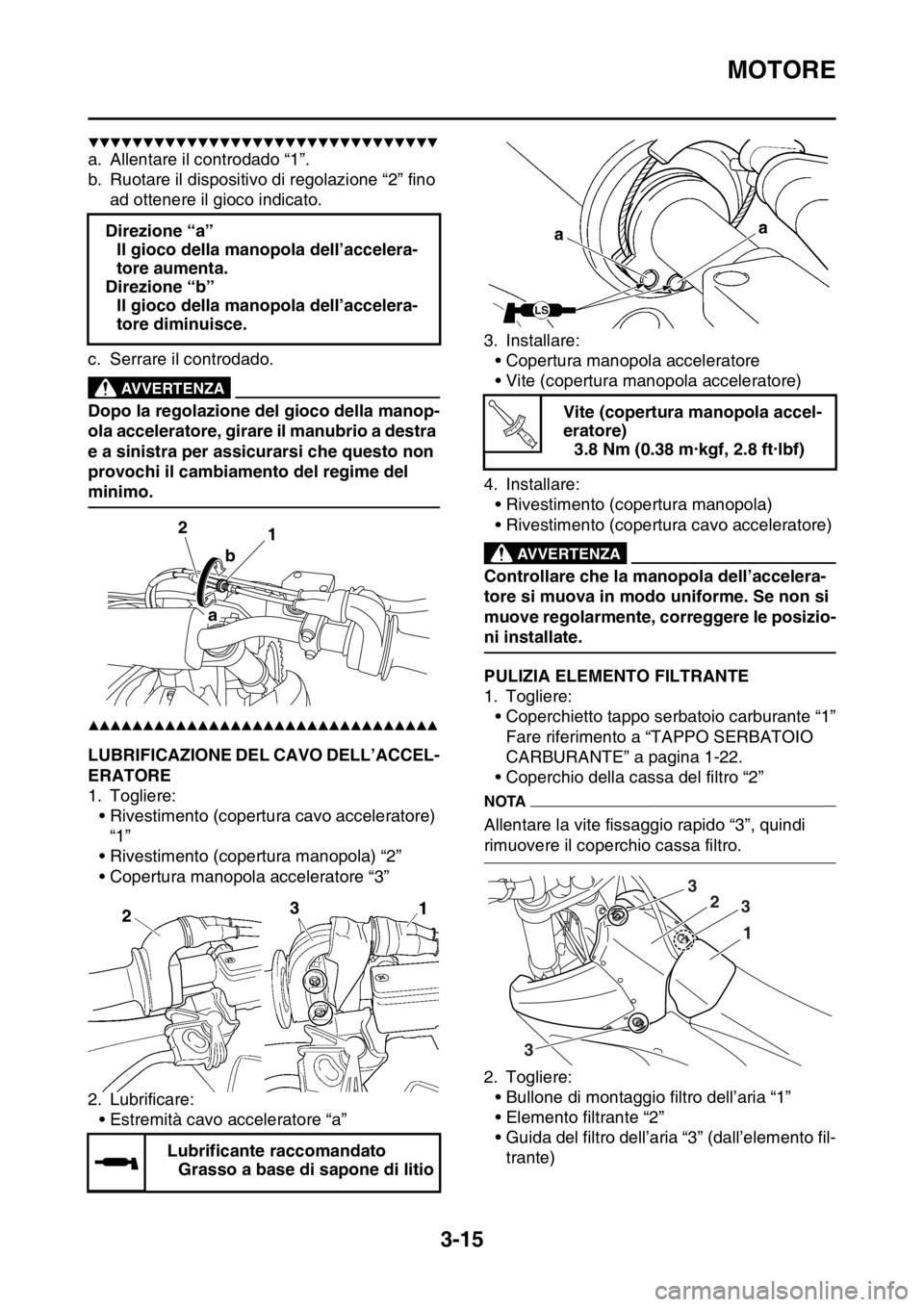 YAMAHA YZ250F 2015  Manuale duso (in Italian) MOTORE
3-15
▼▼▼▼▼▼▼▼▼▼▼▼▼▼▼▼▼▼▼▼▼▼▼▼▼▼▼▼▼▼▼▼
a. Allentare il controdado “1”.
b. Ruotare il dispositivo di regolazione “2” fino 
