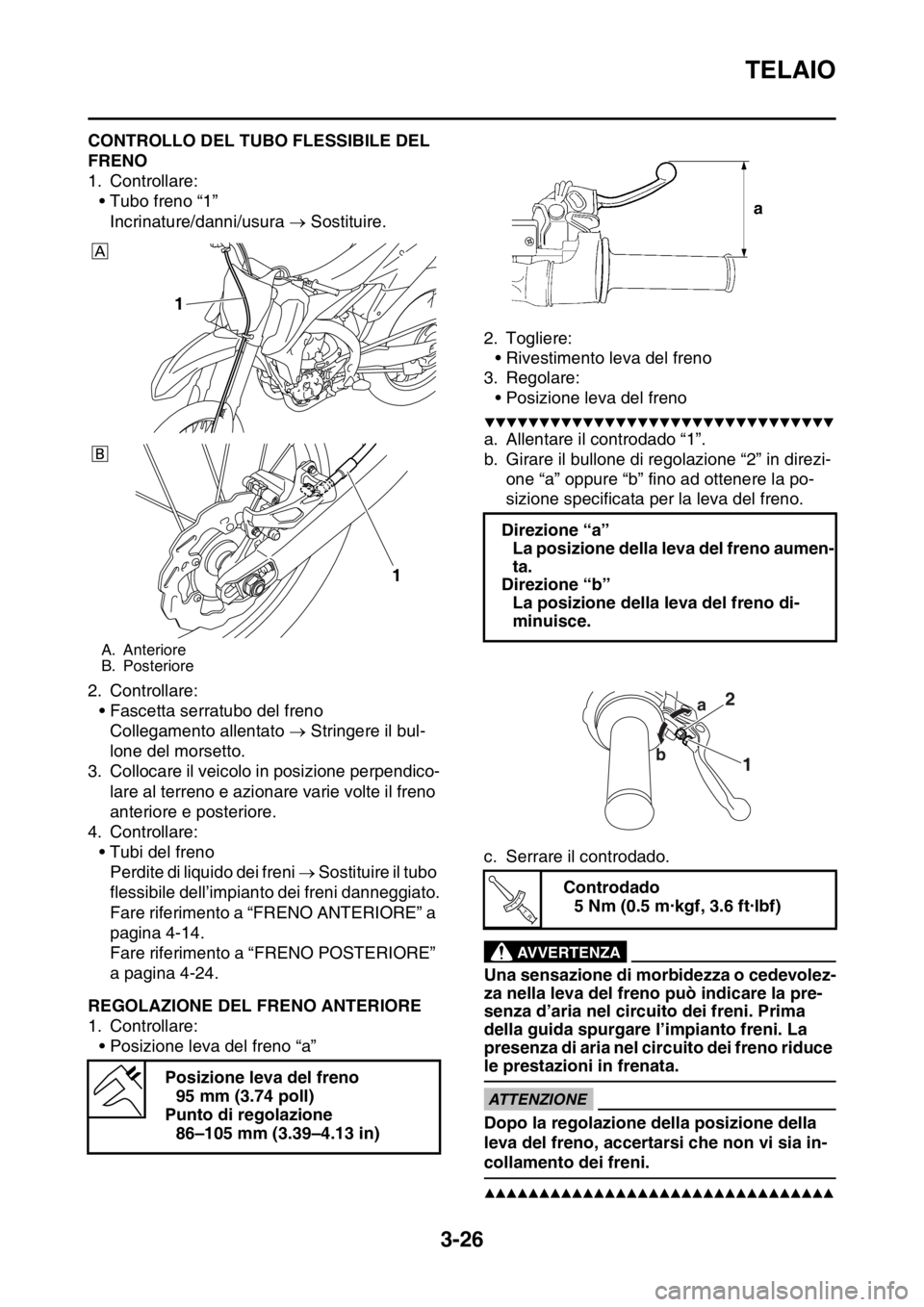 YAMAHA YZ250F 2015  Manuale duso (in Italian) TELAIO
3-26
HAS1SM5092CONTROLLO DEL TUBO FLESSIBILE DEL 
FRENO
1. Controllare:
• Tubo freno “1”
Incrinature/danni/usura  Sostituire.
2. Controllare:
• Fascetta serratubo del freno
Collegame
