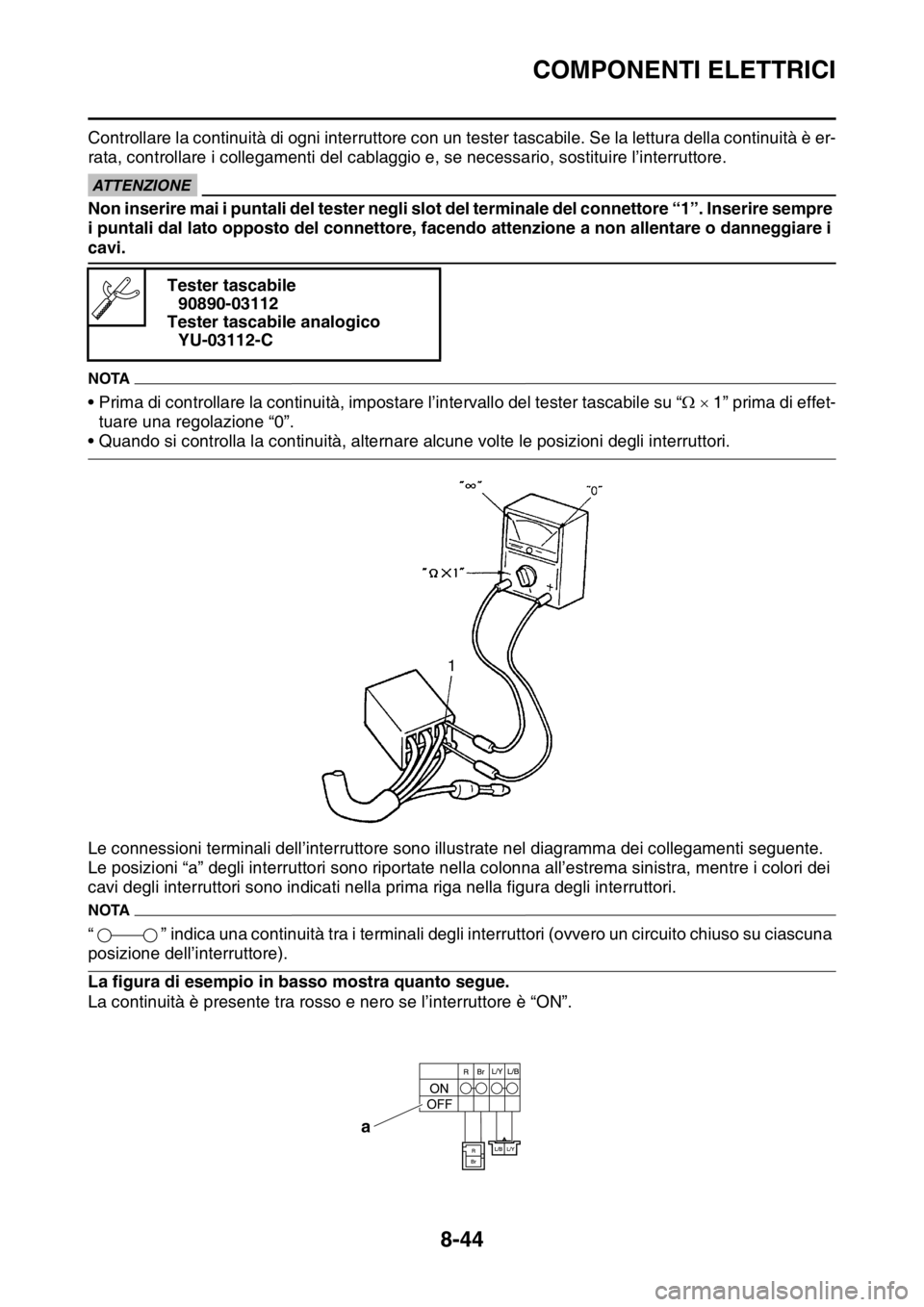 YAMAHA YZ250F 2015 Manuale duso (in Italian) COMPONENTI ELETTRICI
8-44
Controllare la continuità di ogni interruttore con un tester tascabile. Se la lettura della continuità è er-
rata, controllare i collegamenti del cablaggio e, se necessari YAMAHA YZ250F 2015 Manuale duso (in Italian) COMPONENTI ELETTRICI
8-44
Controllare la continuità di ogni interruttore con un tester tascabile. Se la lettura della continuità è er-
rata, controllare i collegamenti del cablaggio e, se necessari