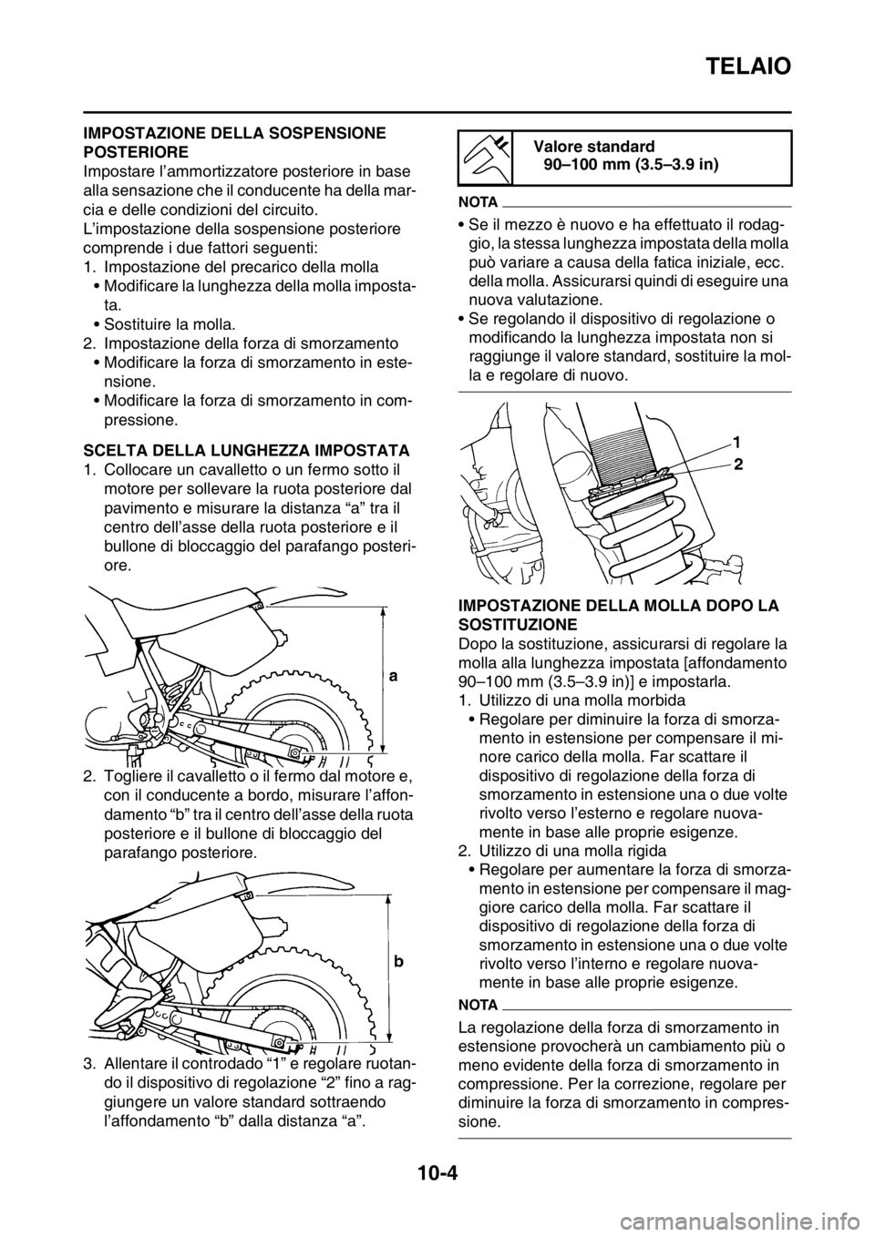 YAMAHA YZ250F 2015  Manuale duso (in Italian) TELAIO
10-4
HAS1SM5375IMPOSTAZIONE DELLA SOSPENSIONE 
POSTERIORE
Impostare l’ammortizzatore posteriore in base 
alla sensazione che il conducente ha della mar-
cia e delle condizioni del circuito.
L