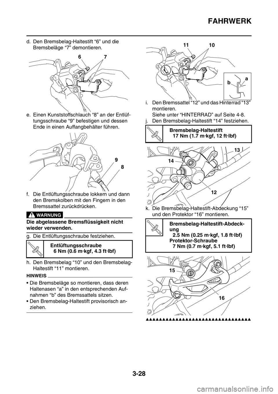 YAMAHA YZ250F 2014 Betriebsanleitungen (in German) FAHRWERK
3-28
d. Den Bremsbelag-Haltestift “6” und die
Bremsbeläge “7” demontieren.
e. Einen Kunststoffschlauch “8” an der Entlüf-
tungsschraube “9” befestigen und dessen
Ende in e YAMAHA YZ250F 2014 Betriebsanleitungen (in German) FAHRWERK
3-28
d. Den Bremsbelag-Haltestift “6” und die
Bremsbeläge “7” demontieren.
e. Einen Kunststoffschlauch “8” an der Entlüf-
tungsschraube “9” befestigen und dessen
Ende in e