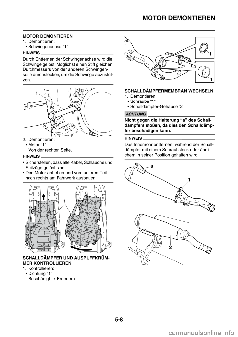 YAMAHA YZ250F 2014  Betriebsanleitungen (in German) MOTOR DEMONTIEREN
5-8
GAS1SM1200MOTOR DEMONTIEREN
1. Demontieren:
• Schwingenachse “1”
HINWEIS
Durch Entfernen der Schwingenachse wird die 
Schwinge gelöst. Möglichst einen Stift gleichen 
Dur