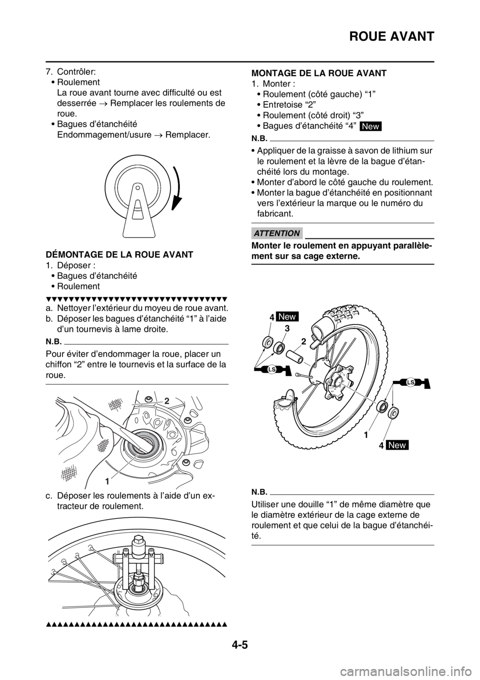 YAMAHA YZ250F 2014 Notices Demploi (in French) ROUE AVANT
4-5
7. Contrôler:
• Roulement
La roue avant tourne avec difficulté ou est
desserrée Remplacer les roulements de
roue.
• Bagues d’étanchéité
Endommagement/usure Remplac YAMAHA YZ250F 2014 Notices Demploi (in French) ROUE AVANT
4-5
7. Contrôler:
• Roulement
La roue avant tourne avec difficulté ou est
desserrée Remplacer les roulements de
roue.
• Bagues d’étanchéité
Endommagement/usure Remplac